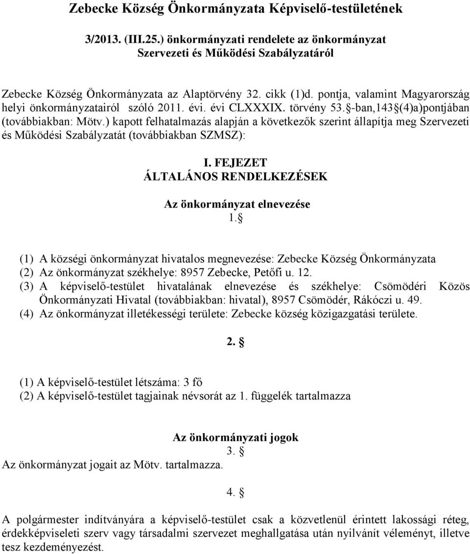 ) kapott felhatalmazás alapján a következők szerint állapítja meg Szervezeti és Működési Szabályzatát (továbbiakban SZMSZ): I. FEJEZET ÁLTALÁNOS RENDELKEZÉSEK Az önkormányzat elnevezése 1.