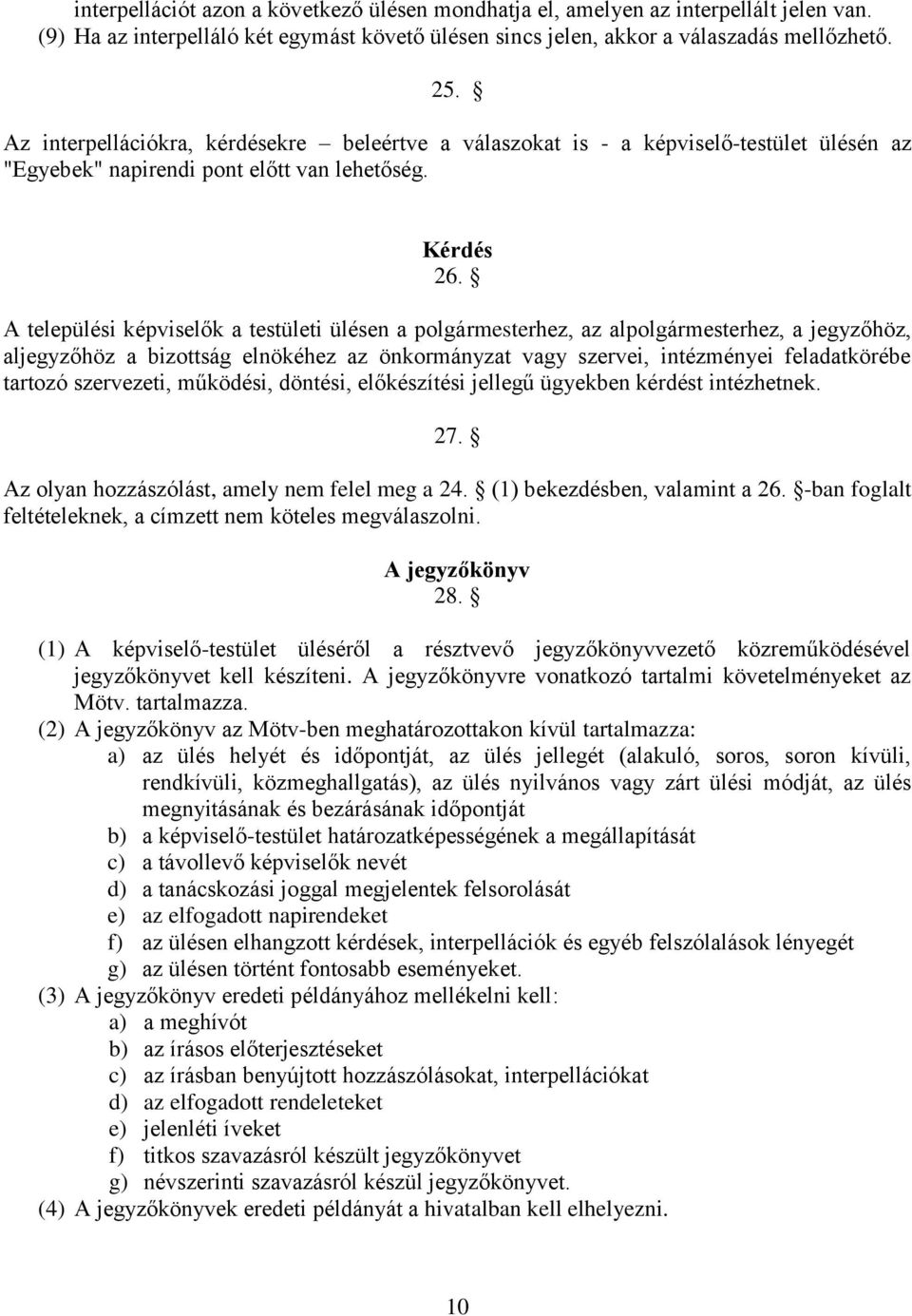 A települési képviselők a testületi ülésen a polgármesterhez, az alpolgármesterhez, a jegyzőhöz, aljegyzőhöz a bizottság elnökéhez az önkormányzat vagy szervei, intézményei feladatkörébe tartozó