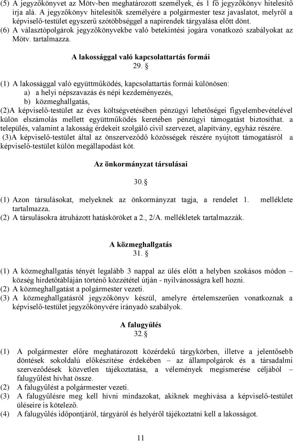 (6) A választópolgárok jegyzőkönyvekbe való betekintési jogára vonatkozó szabályokat az Mötv. tartalmazza. A lakossággal való kapcsolattartás formái 29.