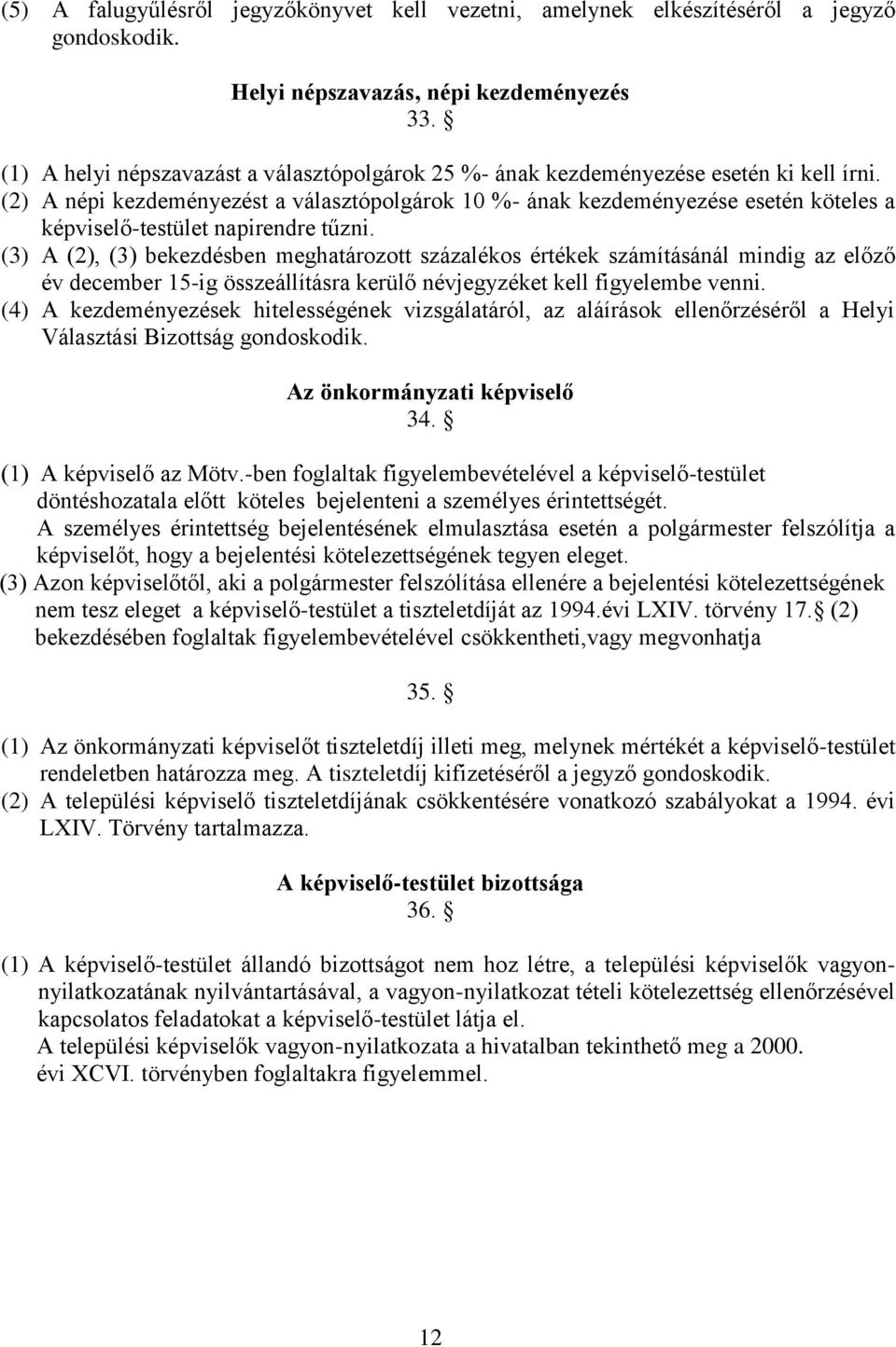 (2) A népi kezdeményezést a választópolgárok 10 %- ának kezdeményezése esetén köteles a képviselő-testület napirendre tűzni.