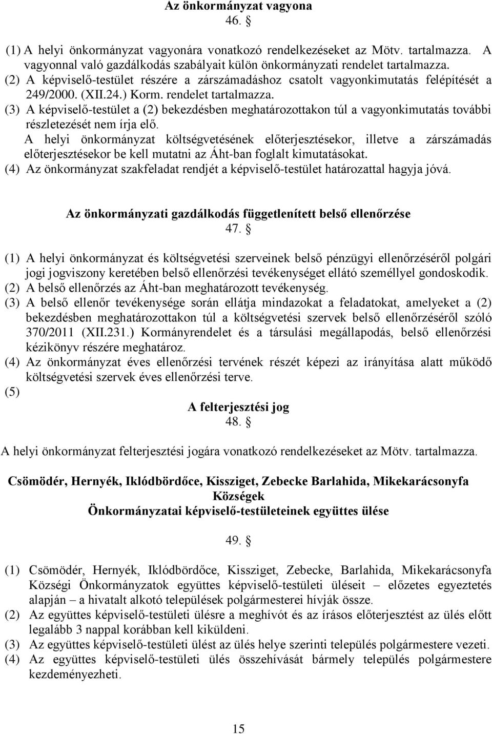 (3) A képviselő-testület a (2) bekezdésben meghatározottakon túl a vagyonkimutatás további részletezését nem írja elő.