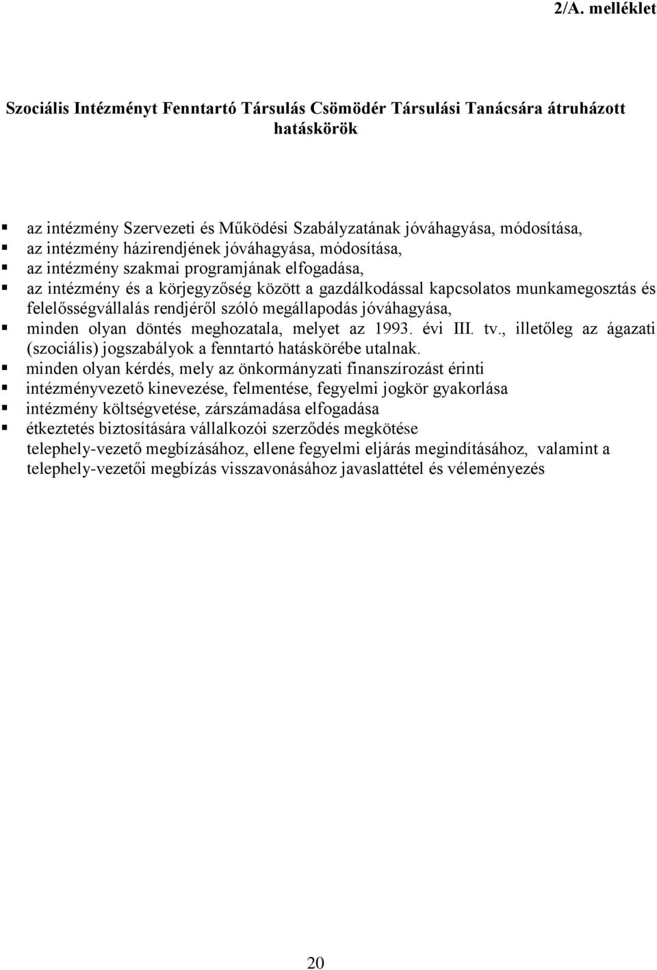 szóló megállapodás jóváhagyása, minden olyan döntés meghozatala, melyet az 1993. évi III. tv., illetőleg az ágazati (szociális) jogszabályok a fenntartó hatáskörébe utalnak.