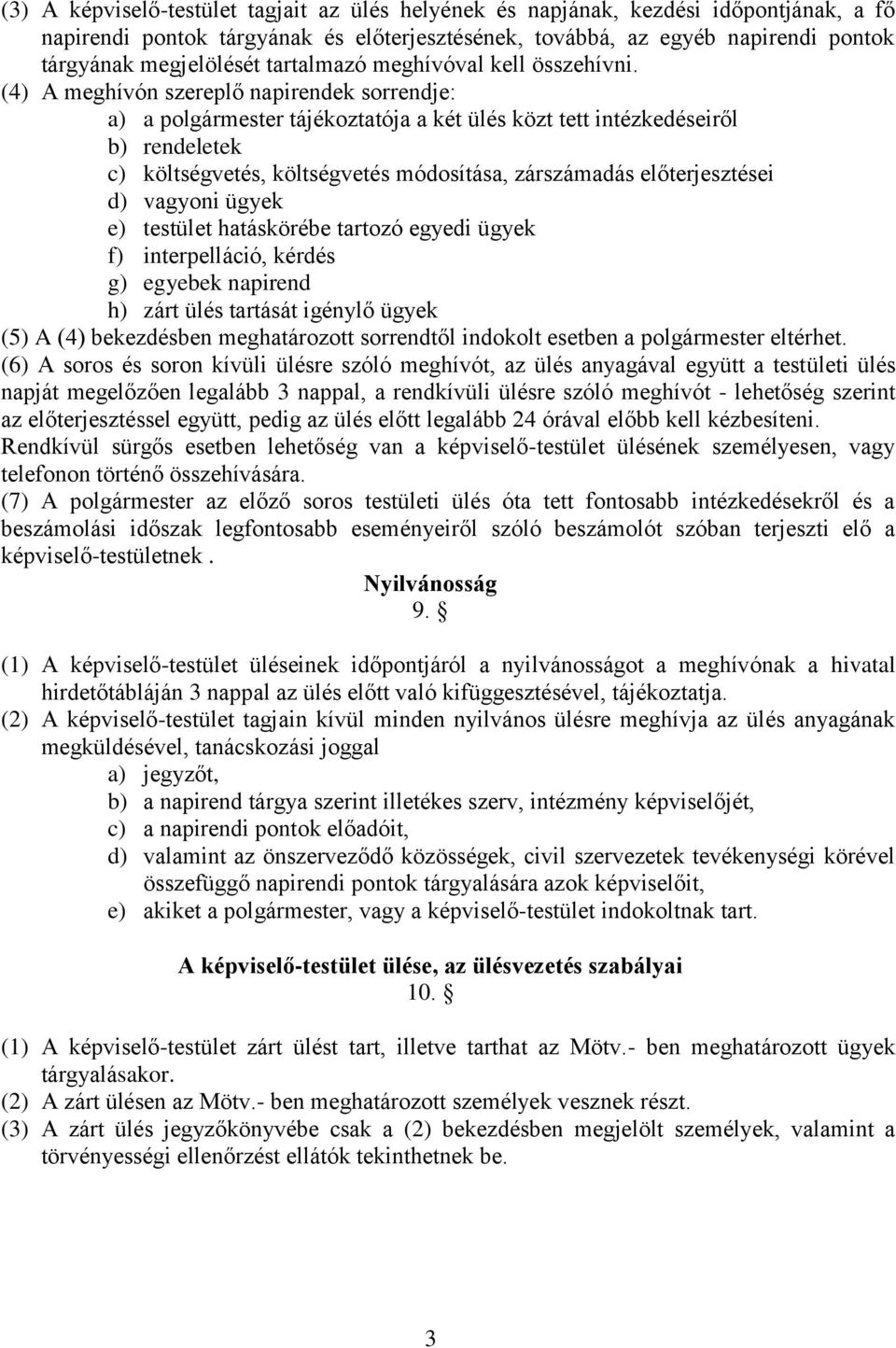 (4) A meghívón szereplő napirendek sorrendje: a) a polgármester tájékoztatója a két ülés közt tett intézkedéseiről b) rendeletek c) költségvetés, költségvetés módosítása, zárszámadás előterjesztései