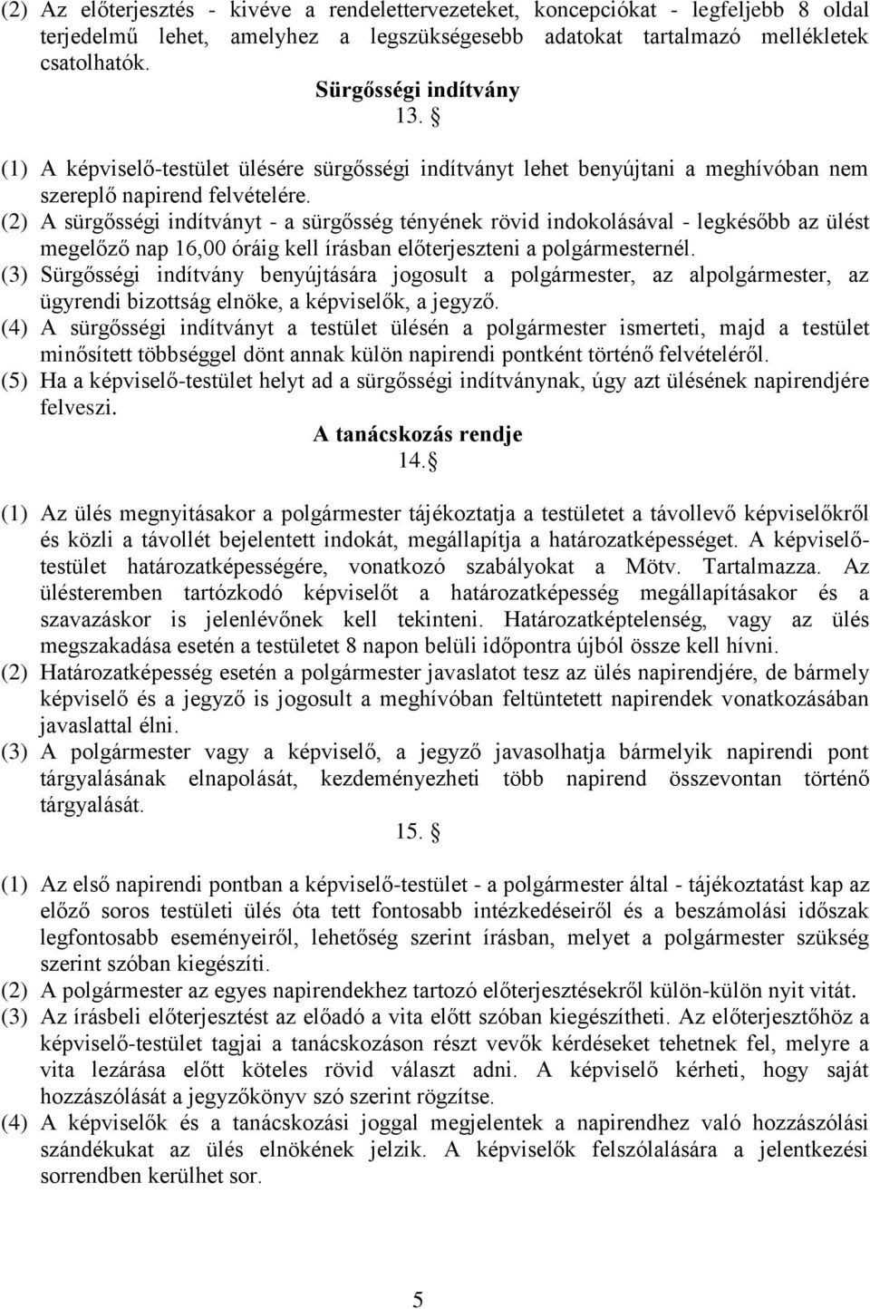 (2) A sürgősségi indítványt - a sürgősség tényének rövid indokolásával - legkésőbb az ülést megelőző nap 16,00 óráig kell írásban előterjeszteni a polgármesternél.