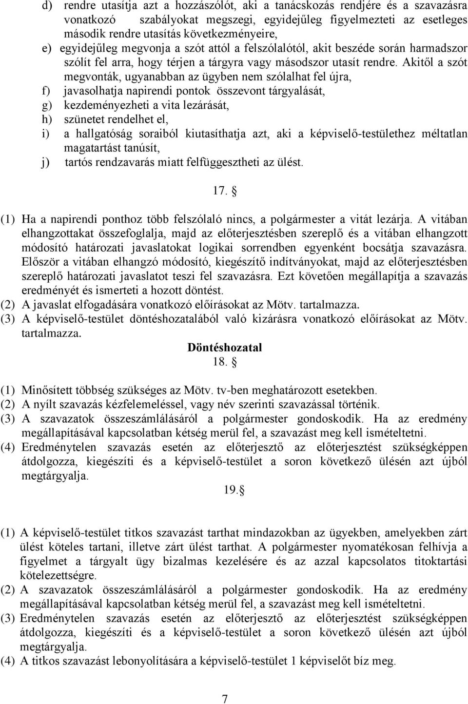 Akitől a szót megvonták, ugyanabban az ügyben nem szólalhat fel újra, f) javasolhatja napirendi pontok összevont tárgyalását, g) kezdeményezheti a vita lezárását, h) szünetet rendelhet el, i) a