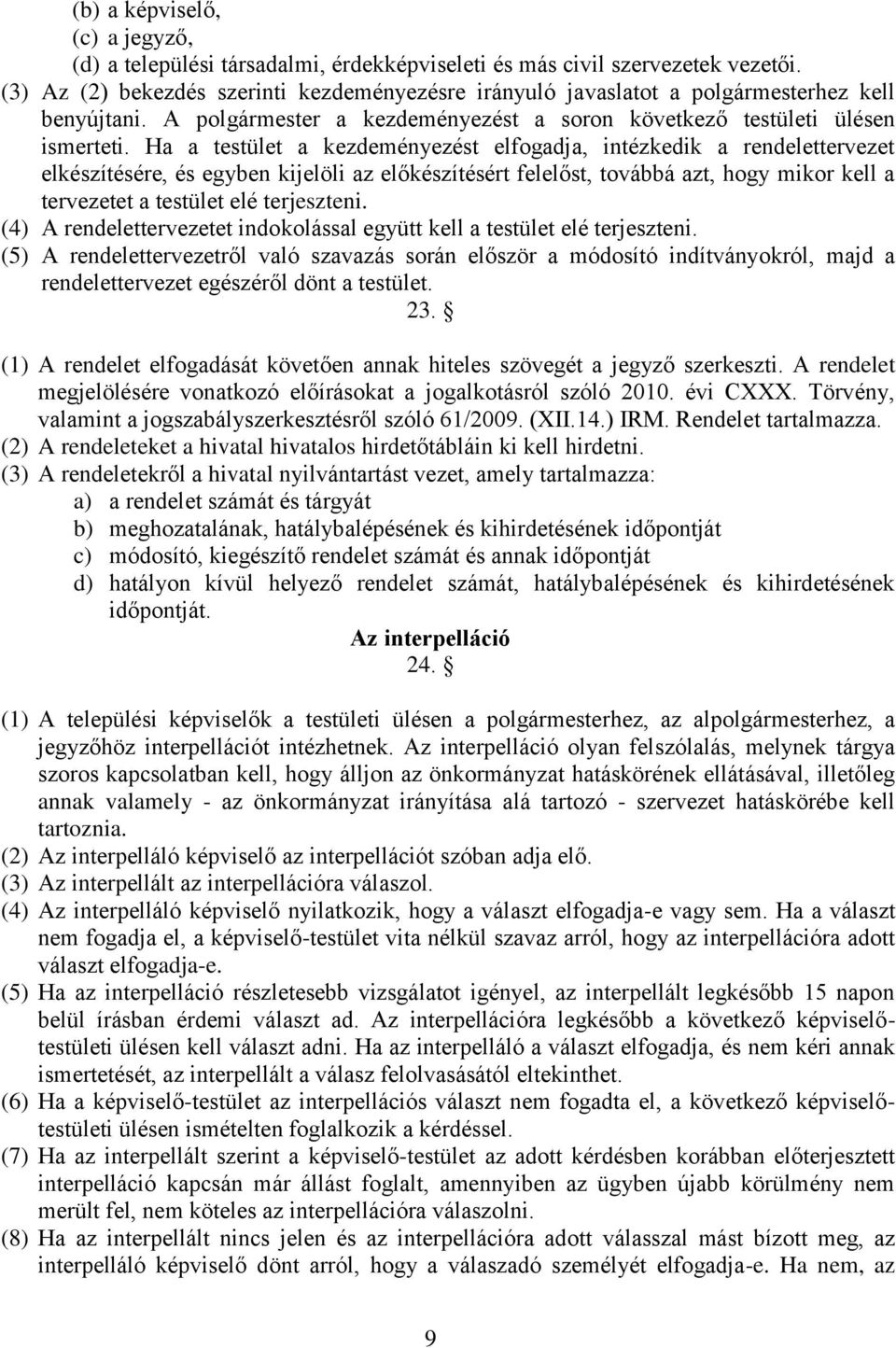 Ha a testület a kezdeményezést elfogadja, intézkedik a rendelettervezet elkészítésére, és egyben kijelöli az előkészítésért felelőst, továbbá azt, hogy mikor kell a tervezetet a testület elé