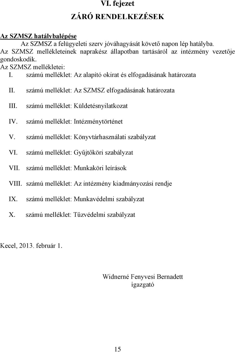 számú melléklet: Az SZMSZ elfogadásának határozata számú melléklet: Küldetésnyilatkozat számú melléklet: Intézménytörténet V. számú melléklet: Könyvtárhasználati szabályzat VI.