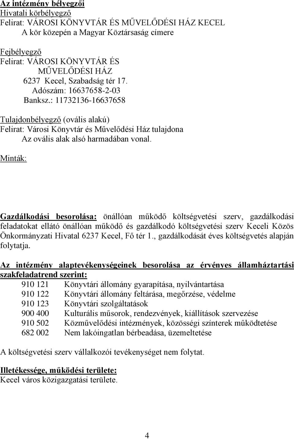 Minták: Gazdálkodási besorolása: önállóan működő költségvetési szerv, gazdálkodási feladatokat ellátó önállóan működő és gazdálkodó költségvetési szerv Keceli Közös Önkormányzati Hivatal 6237 Kecel,