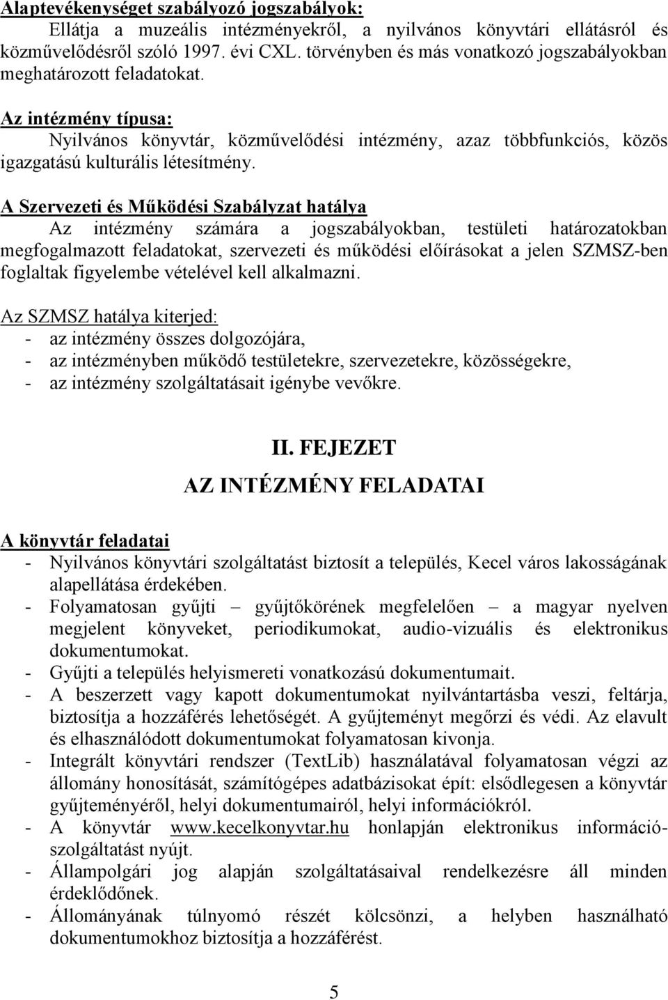 A Szervezeti és Működési Szabályzat hatálya Az intézmény számára a jogszabályokban, testületi határozatokban megfogalmazott feladatokat, szervezeti és működési előírásokat a jelen SZMSZ-ben foglaltak