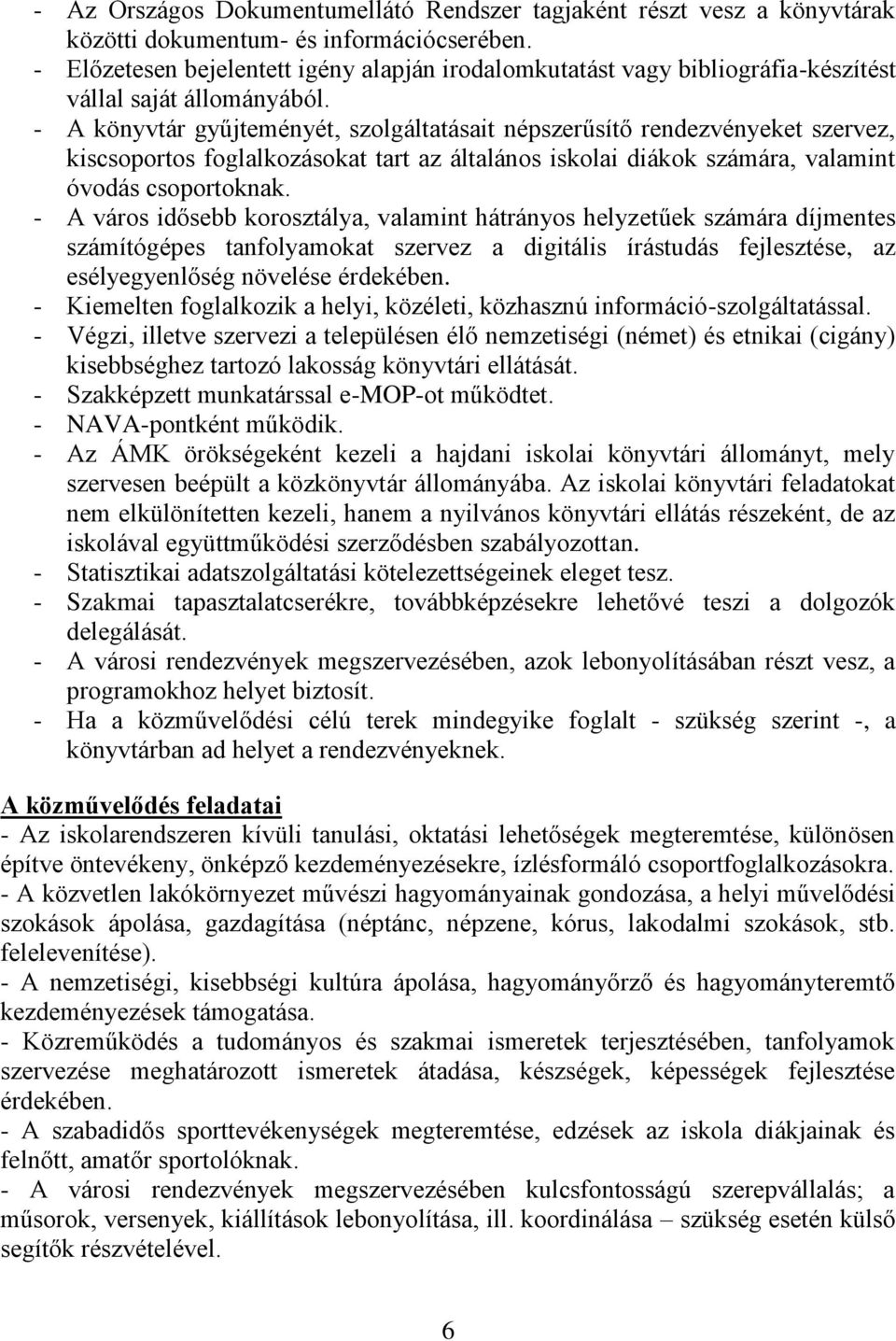 - A könyvtár gyűjteményét, szolgáltatásait népszerűsítő rendezvényeket szervez, kiscsoportos foglalkozásokat tart az általános iskolai diákok számára, valamint óvodás csoportoknak.