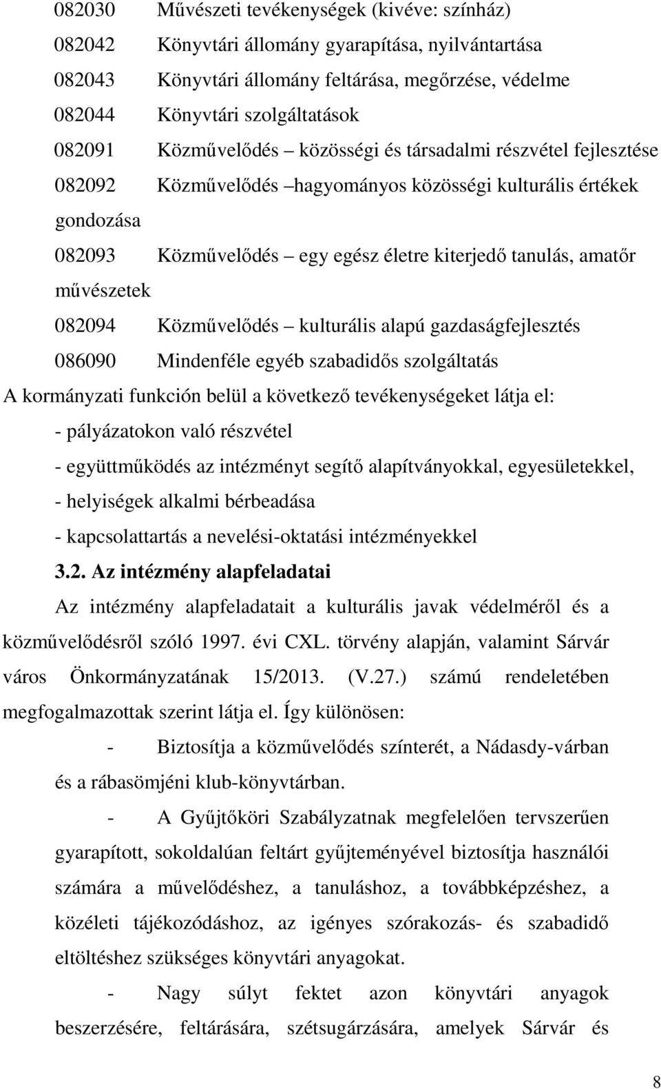 művészetek 082094 Közművelődés kulturális alapú gazdaságfejlesztés 086090 Mindenféle egyéb szabadidős szolgáltatás A kormányzati funkción belül a következő tevékenységeket látja el: - pályázatokon