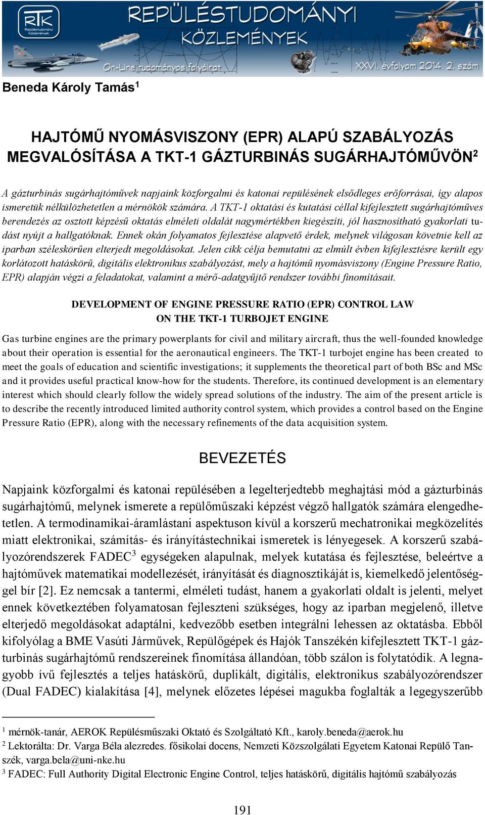 A TKT- oktatási és kutatási céllal kifejlesztett sugárhajtóműves berendezés az osztott kézésű oktatás elméleti oldalát nagymértékben kiegészíti, jól hasznosítható gyakorlati tudást nyújt a