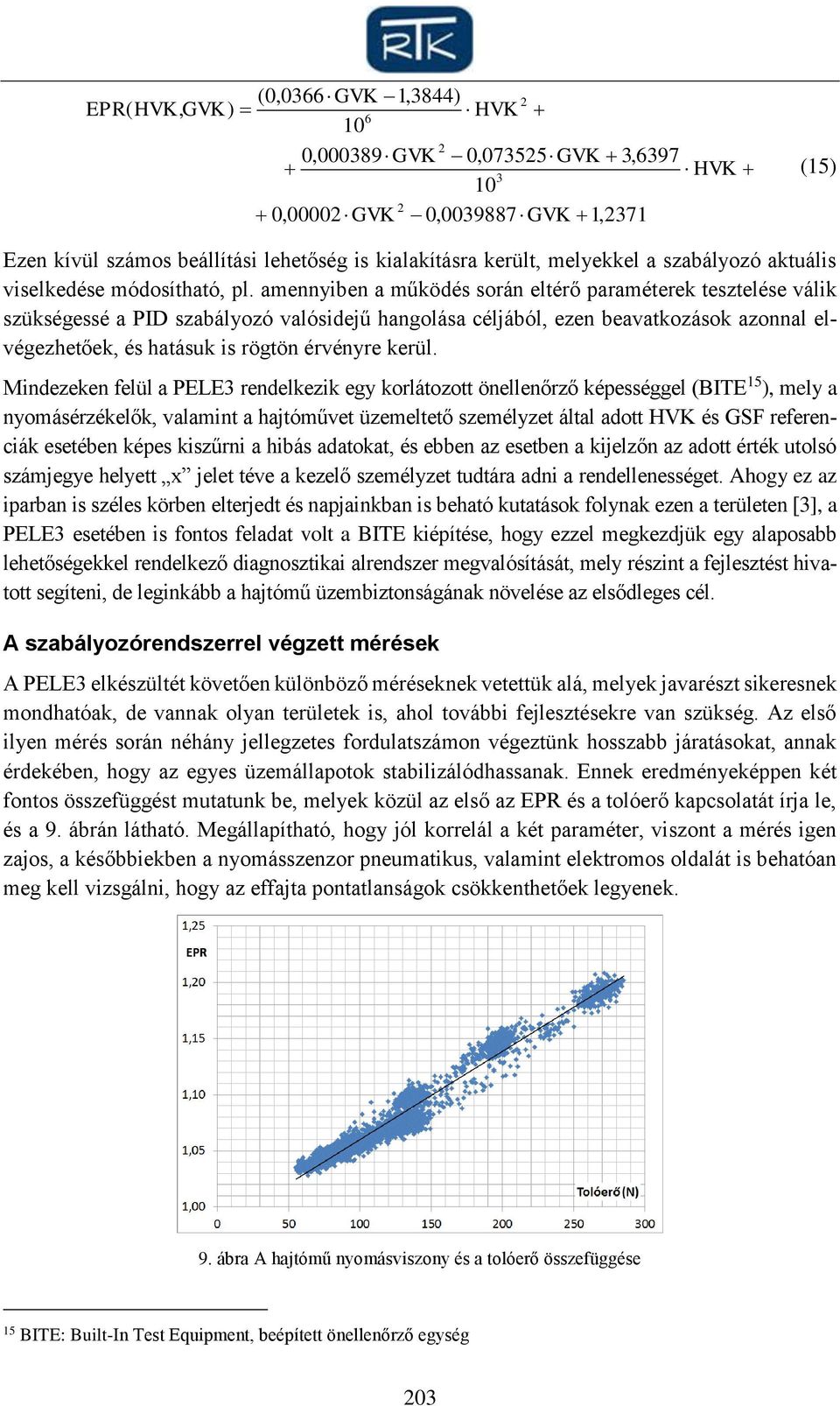 amennyiben a működés során eltérő araméterek tesztelése válik szükségessé a PID szabályozó valósidejű hangolása céljából, ezen beavatkozások azonnal elvégezhetőek, és hatásuk is rögtön érvényre kerül.