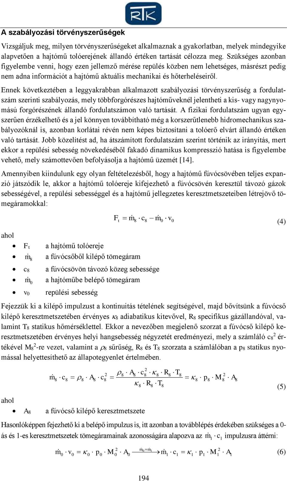 Ennek következtében a leggyakrabban alkalmazott szabályozási törvényszerűség a fordulatszám szerinti szabályozás, mely többforgórészes hajtóműveknél jelentheti a kis- vagy nagynyomású forgórészének