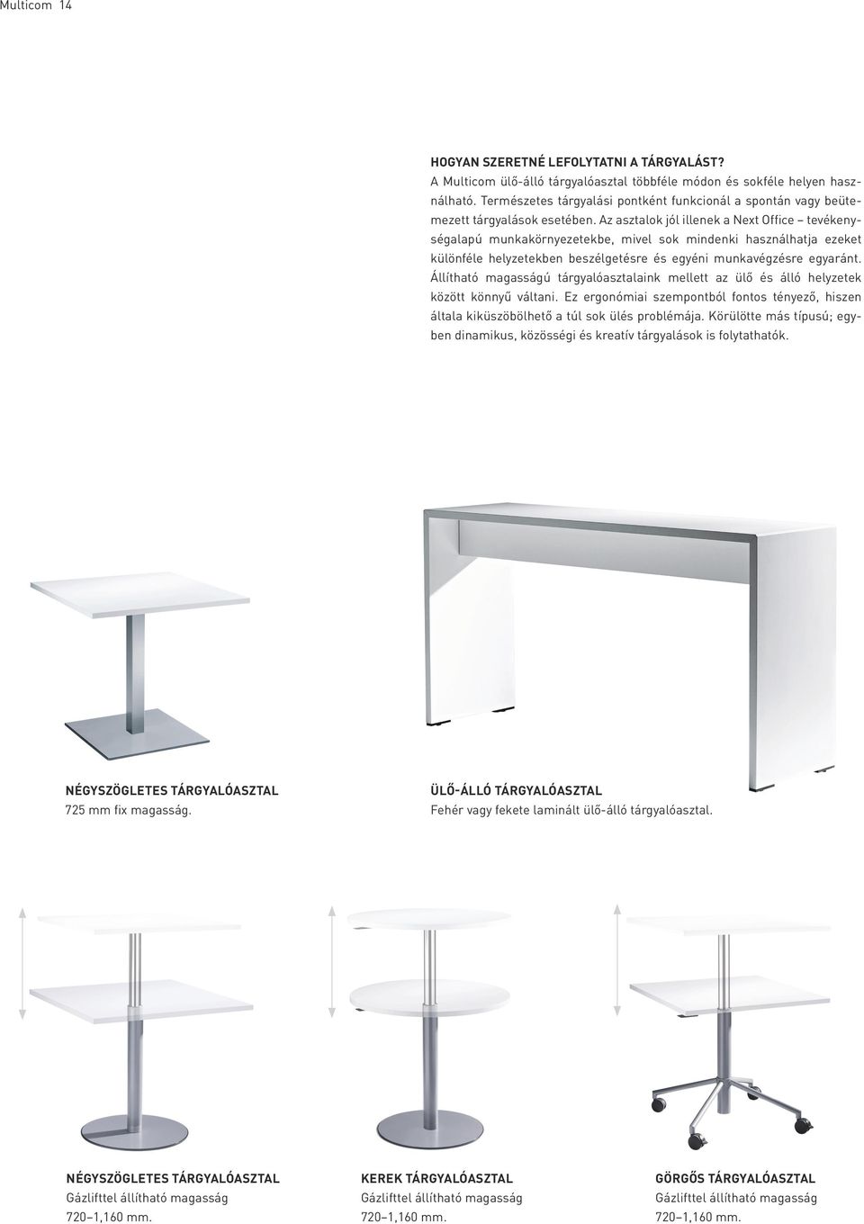 Az asztalok jól illenek a Next Office tevékenységalapú munkakörnyezetekbe, mivel sok mindenki használhatja ezeket különféle helyzetekben beszélgetésre és egyéni munkavégzésre egyaránt.