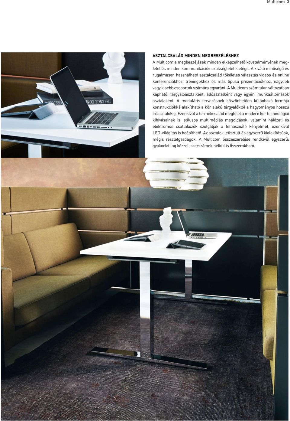 egyaránt. A Multicom számtalan változatban kapható: tárgyalóasztalként, állóasztalként vagy egyéni munkaállomások asztalaként.