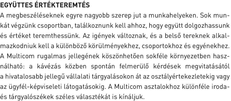 Az igények változnak, és a belső tereknek alkalmazkodniuk kell a különböző körülményekhez, csoportokhoz és egyénekhez.