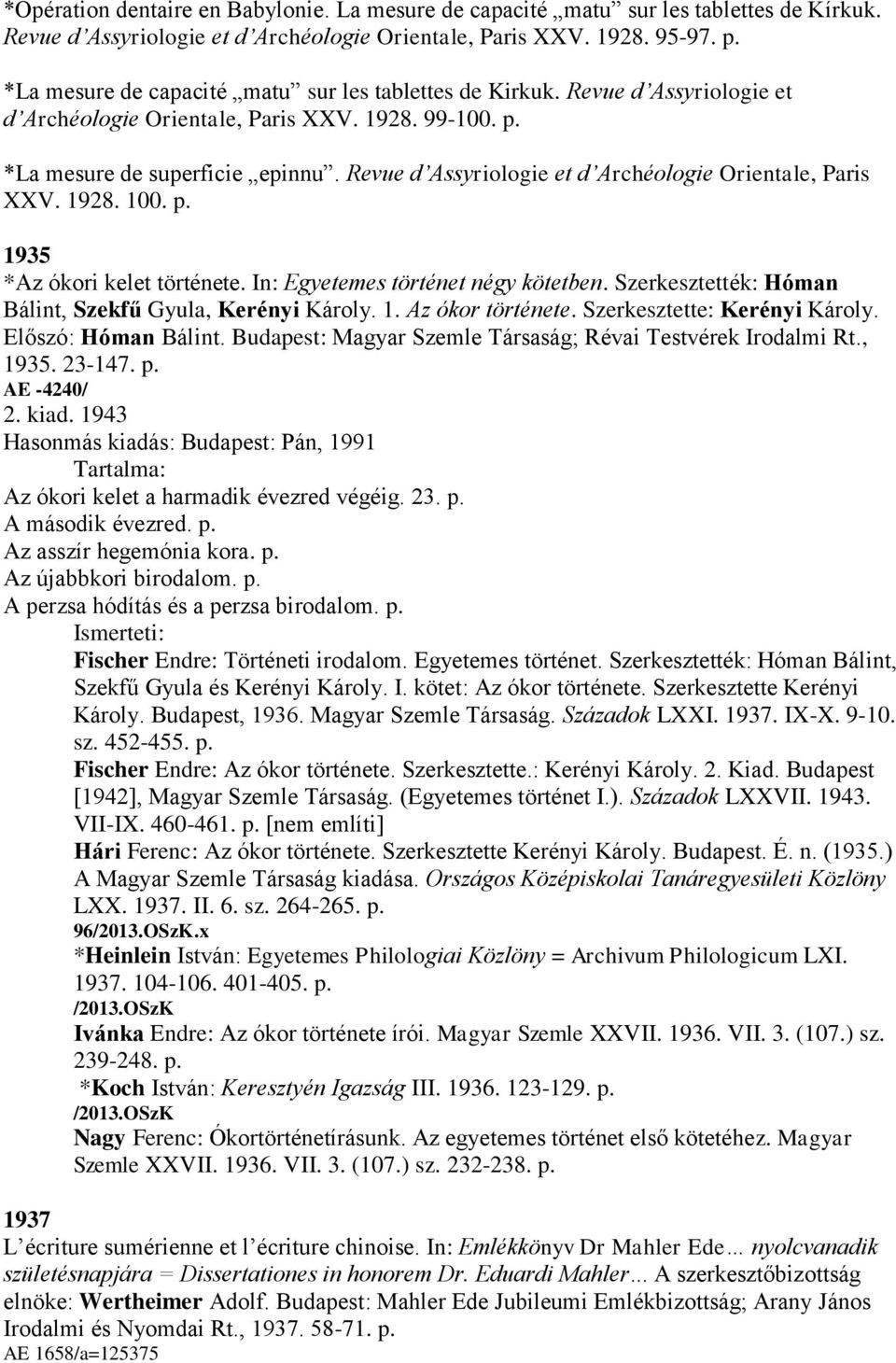 Revue d Assyriologie et d Archéologie Orientale, Paris XXV. 1928. 100. p. 1935 *Az ókori kelet története. In: Egyetemes történet négy kötetben.