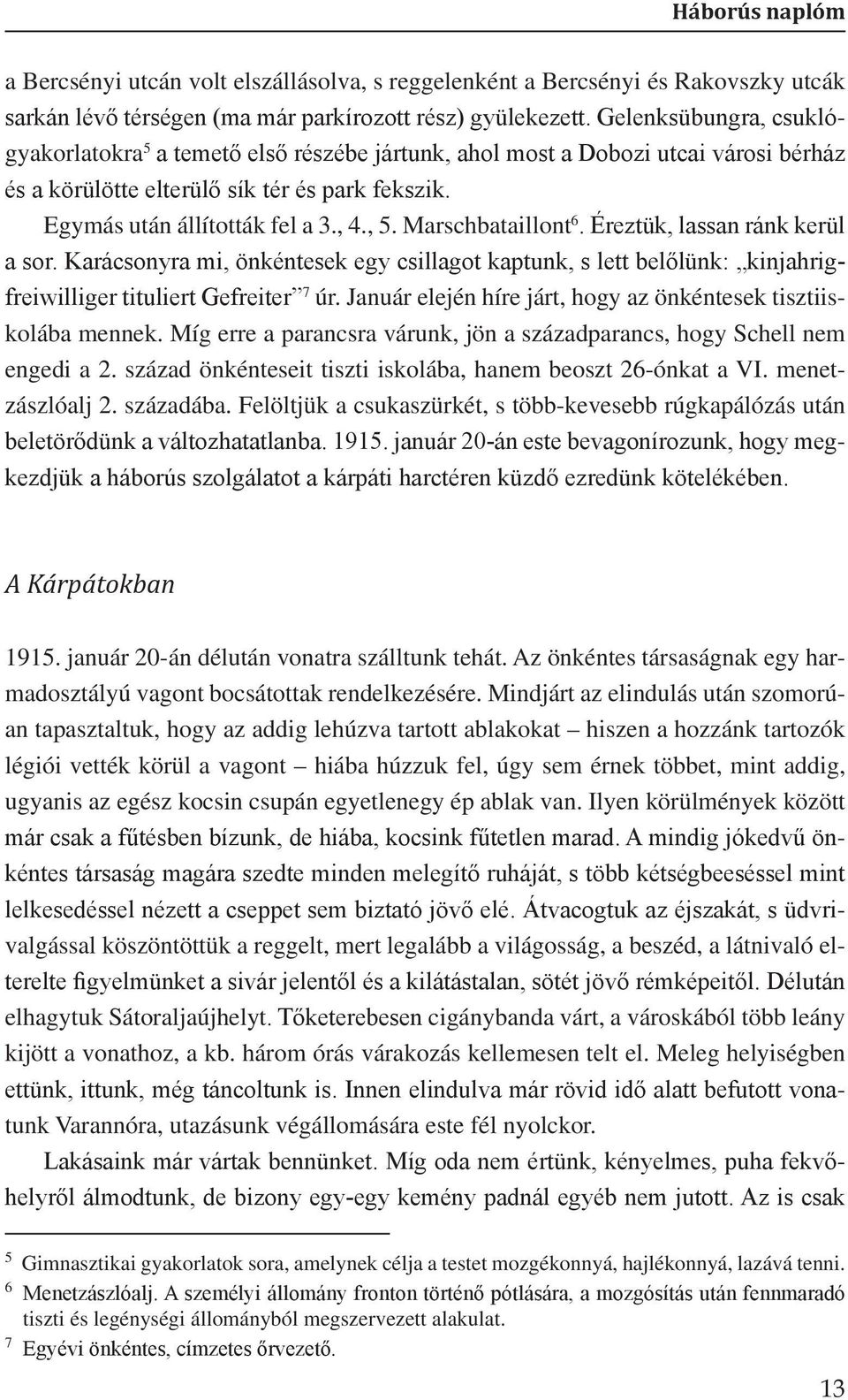 Marschbataillont 6. Éreztük, lassan ránk kerül a sor. Karácsonyra mi, önkéntesek egy csillagot kaptunk, s lett belőlünk: kinjahrigfreiwilliger tituliert Gefreiter 7 úr.