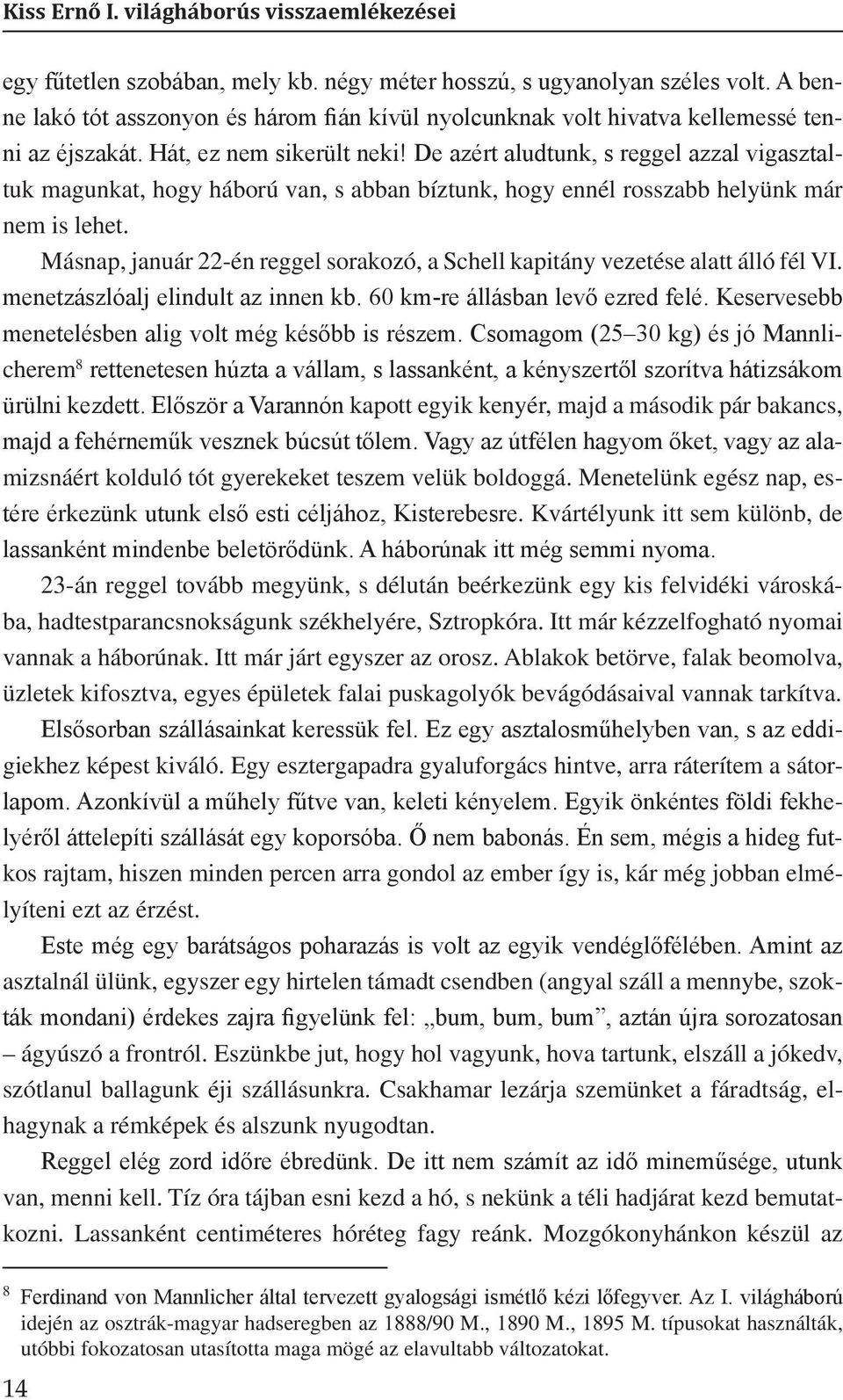 De azért aludtunk, s reggel azzal vigasztaltuk magunkat, hogy háború van, s abban bíztunk, hogy ennél rosszabb helyünk már nem is lehet.