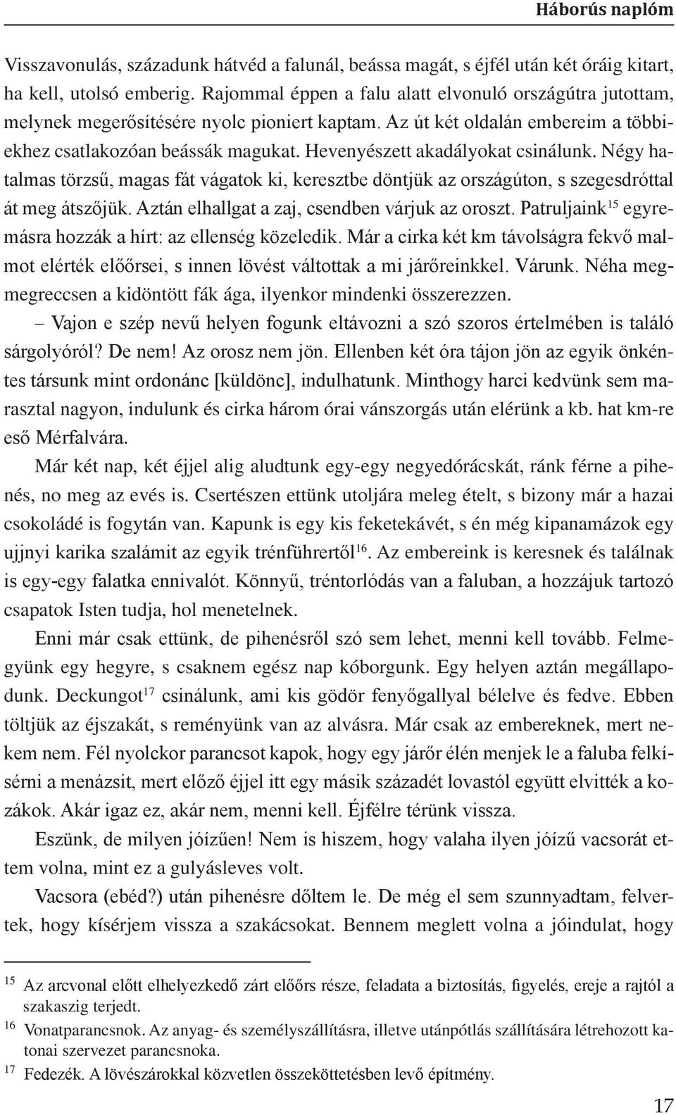 Hevenyészett akadályokat csinálunk. Négy hatalmas törzsű, magas fát vágatok ki, keresztbe döntjük az országúton, s szegesdróttal át meg átszőjük. Aztán elhallgat a zaj, csendben várjuk az oroszt.