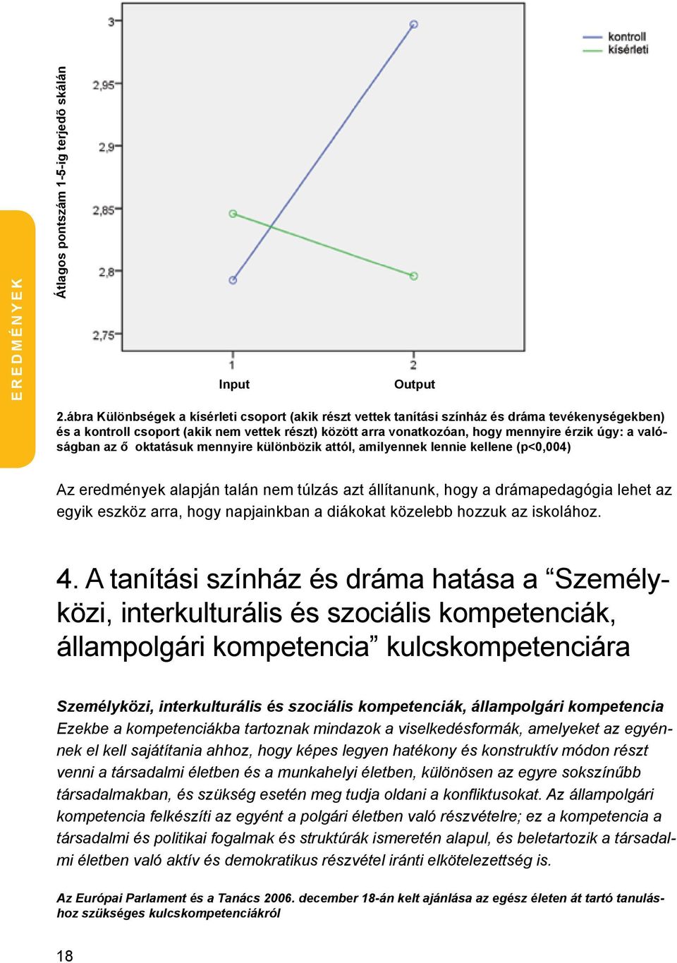 valóságban az ő oktatásuk mennyire különbözik attól, amilyennek lennie kellene (p<0,004) Az alapján talán nem túlzás azt állítanunk, hogy a drámapedagógia lehet az egyik eszköz arra, hogy napjainkban