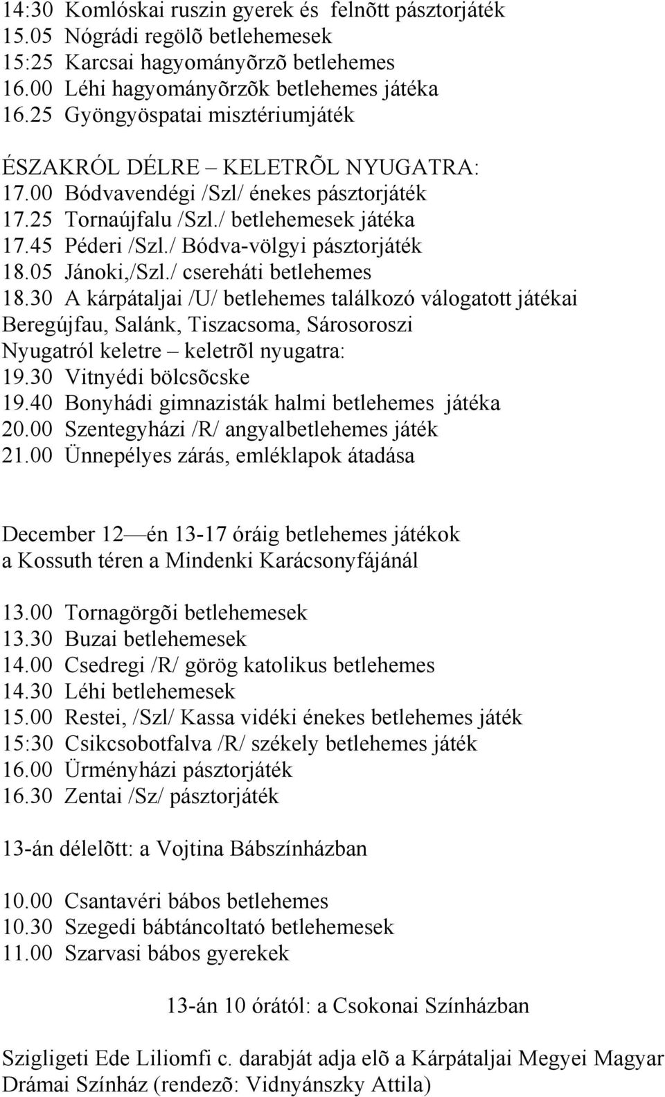 / Bódva-völgyi pásztorjáték 18.05 Jánoki,/Szl./ csereháti betlehemes 18.