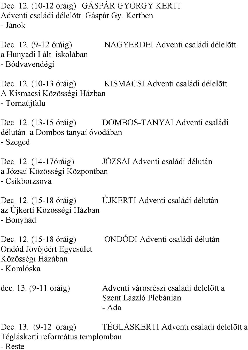 12. (15-18 óráig) az Újkerti Közösségi Házban - Bonyhád Dec. 12. (15-18 óráig) Ondód Jövõjéért Egyesület Közösségi Házában - Komlóska dec. 13.