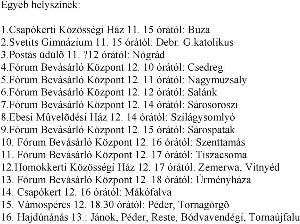 14 órától: Szilágysomlyó 9.Fórum Bevásárló Központ 12. 15 órától: Sárospatak 10. Fórum Bevásárló Központ 12. 16 órától: Szenttamás 11. Fórum Bevásárló Központ 12. 17 órától: Tiszacsoma 12.