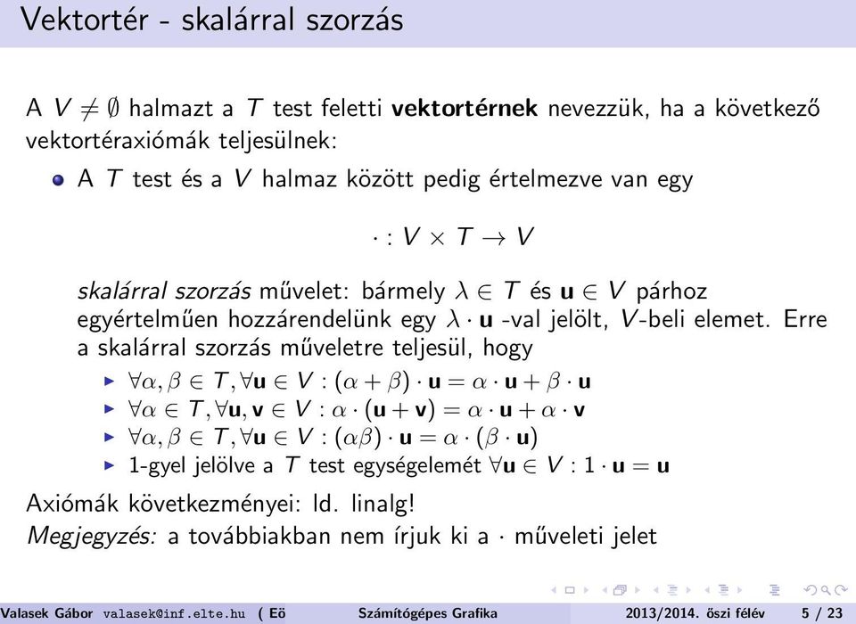 Erre a skalárral szorzás műveletre teljesül, hogy α, β T, u V : (α + β) u = α u + β u α T, u, v V : α (u + v) = α u + α v α, β T, u V : (αβ) u = α (β u) 1-gyel jelölve a T