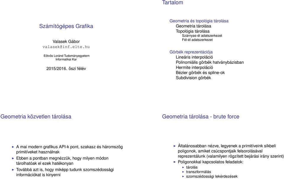 hatványbázisban Hermite interpoláció Bézier görbék és spline-ok Subdivision görbék Geometria közvetlen tárolása Geometria tárolása - brute force A mai modern grafikus API-k pont, szakasz és háromszög