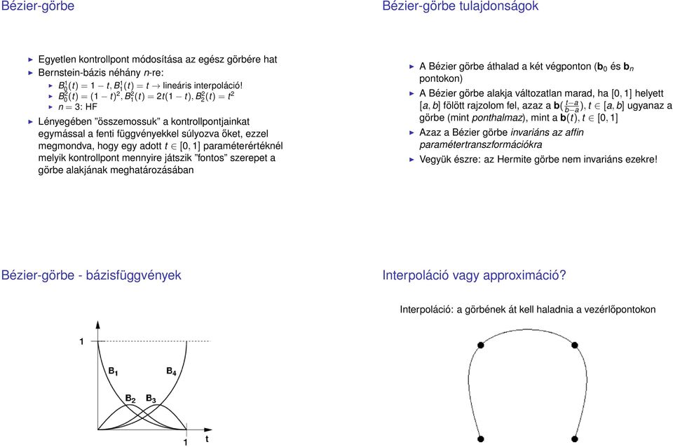 paraméterértéknél melyik kontrollpont mennyire játszik fontos szerepet a görbe alakjának meghatározásában A Bézier görbe áthalad a két végponton (b 0 és b n pontokon) A Bézier görbe alakja