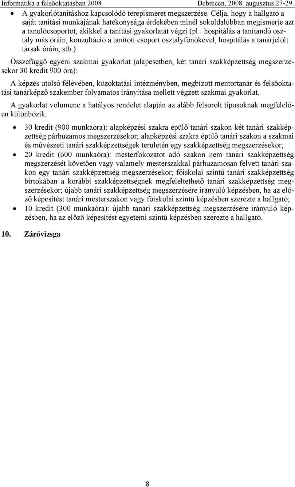 : hospitálás a tanítandó osztály más óráin, konzultáció a tanított csoport osztályfőnökével, hospitálás a tanárjelölt társak óráin, stb.