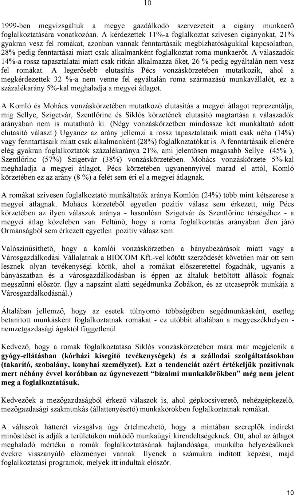 foglalkoztat roma munkaerőt. A válaszadók 14%-a rossz tapasztalatai miatt csak ritkán alkalmazza őket, 26 % pedig egyáltalán nem vesz fel romákat.