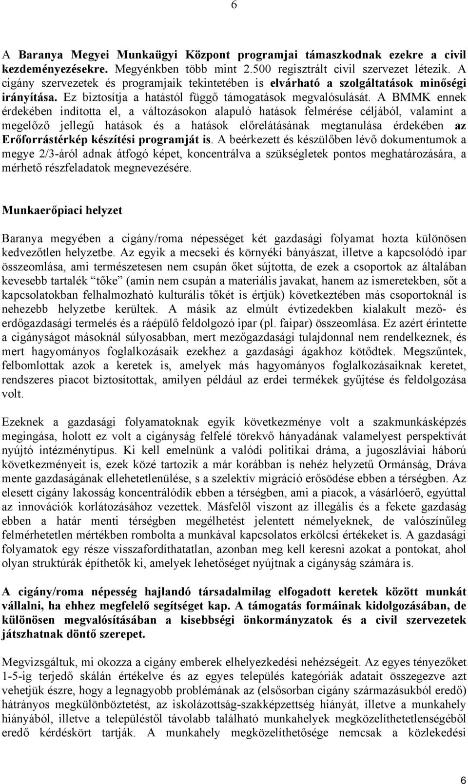 A BMMK ennek érdekében indította el, a változásokon alapuló hatások felmérése céljából, valamint a megelőző jellegű hatások és a hatások előrelátásának megtanulása érdekében az Erőforrástérkép