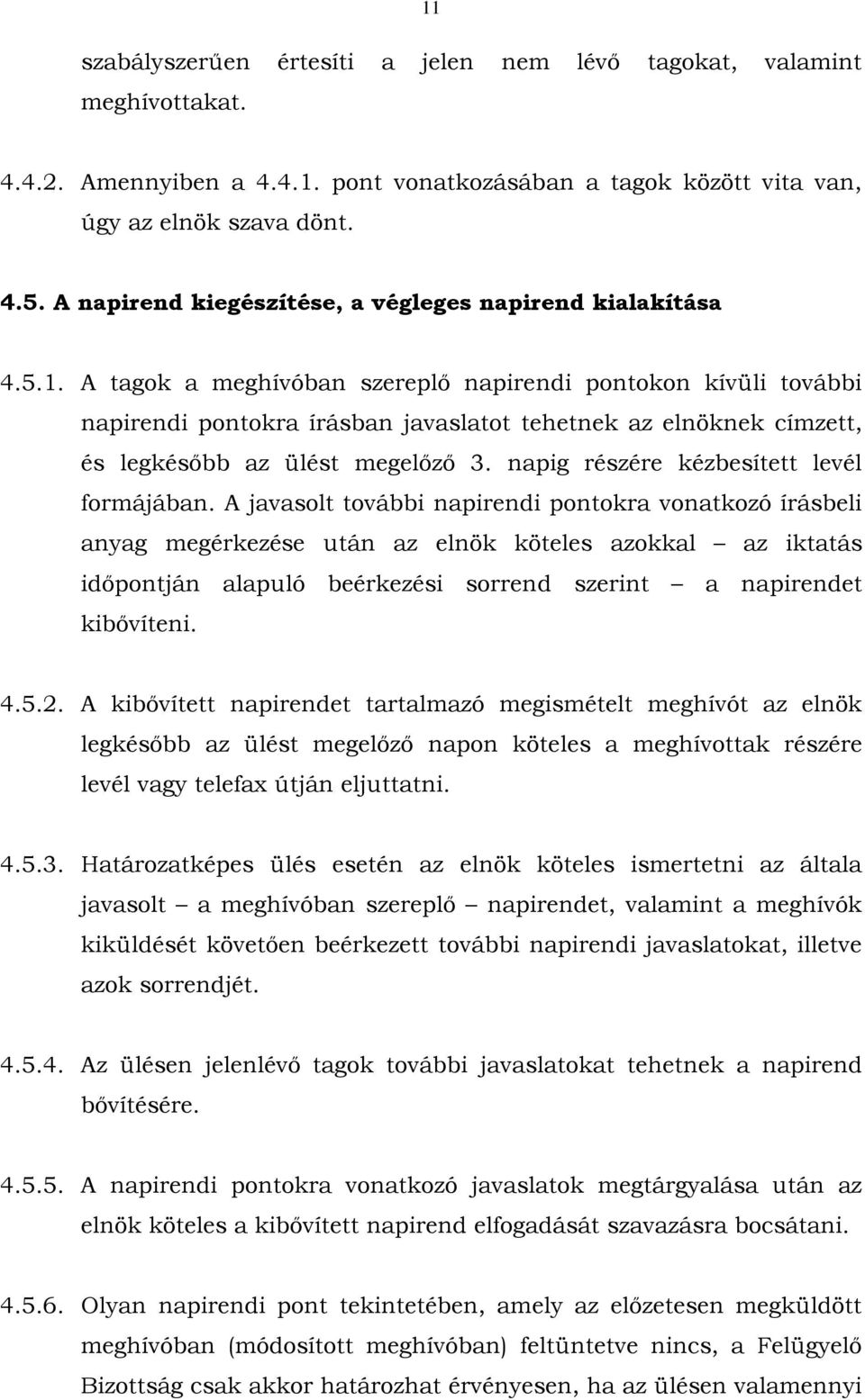 A tagok a meghívóban szereplő napirendi pontokon kívüli további napirendi pontokra írásban javaslatot tehetnek az elnöknek címzett, és legkésőbb az ülést megelőző 3.