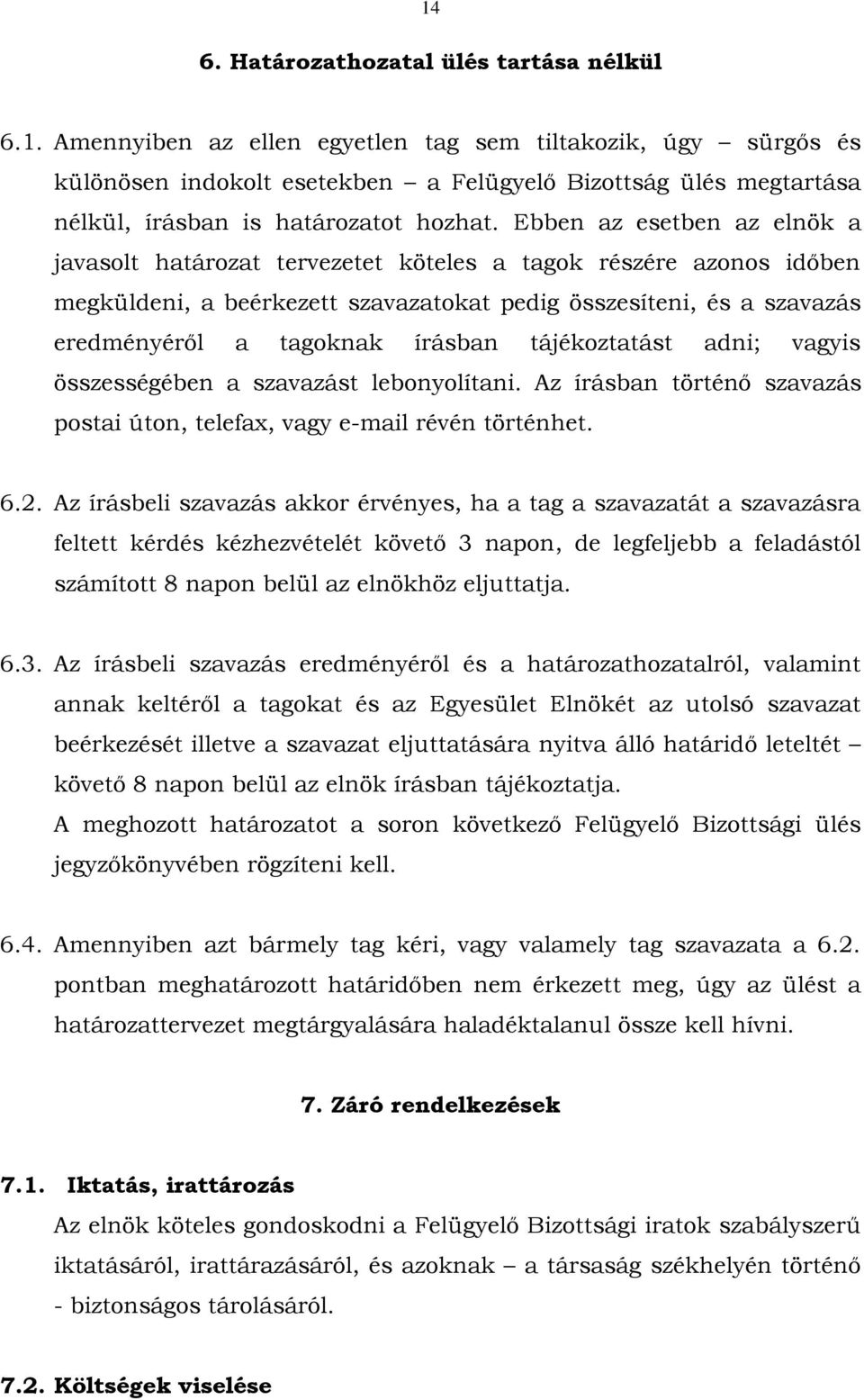 tájékoztatást adni; vagyis összességében a szavazást lebonyolítani. Az írásban történő szavazás postai úton, telefax, vagy e-mail révén történhet. 6.2.