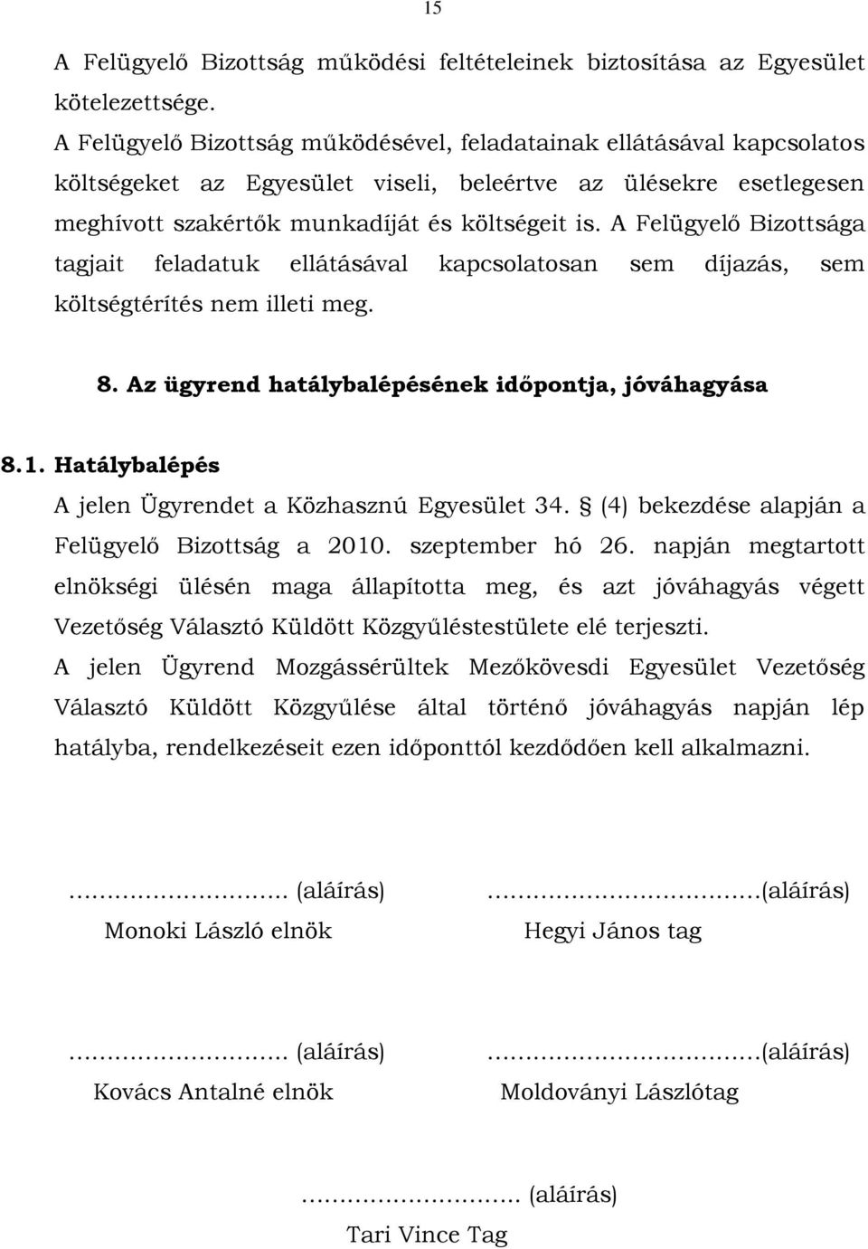 A Felügyelő Bizottsága tagjait feladatuk ellátásával kapcsolatosan sem díjazás, sem költségtérítés nem illeti meg. 8. Az ügyrend hatálybalépésének időpontja, jóváhagyása 8.1.