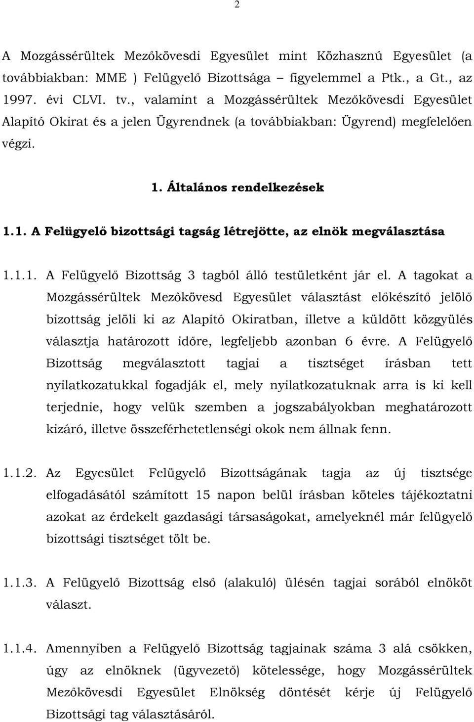 Általános rendelkezések 1.1. A Felügyelő bizottsági tagság létrejötte, az elnök megválasztása 1.1.1. A Felügyelő Bizottság 3 tagból álló testületként jár el.