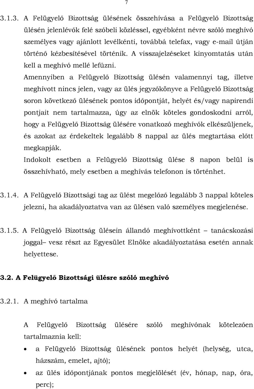 Amennyiben a Felügyelő Bizottság ülésén valamennyi tag, illetve meghívott nincs jelen, vagy az ülés jegyzőkönyve a Felügyelő Bizottság soron következő ülésének pontos időpontját, helyét és/vagy