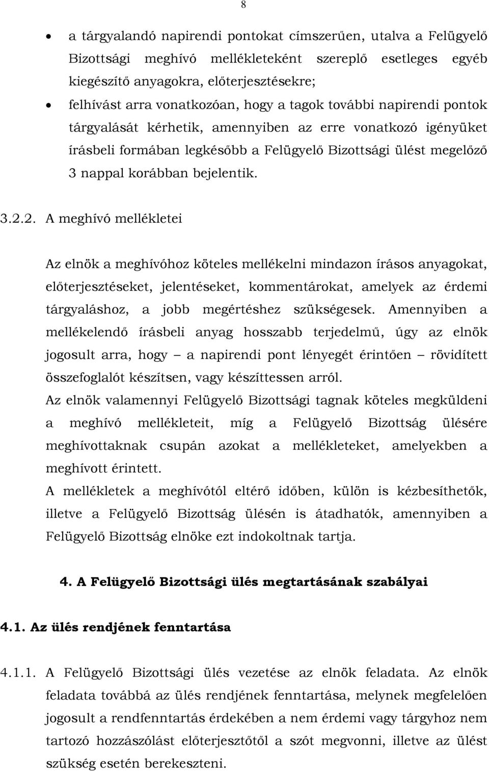 2. A meghívó mellékletei Az elnök a meghívóhoz köteles mellékelni mindazon írásos anyagokat, előterjesztéseket, jelentéseket, kommentárokat, amelyek az érdemi tárgyaláshoz, a jobb megértéshez