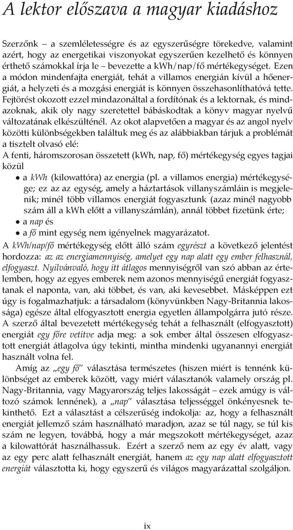 Fejtörést okozott ezzel mindazonáltal a fordítónak és a lektornak, és mindazoknak, akik oly nagy szeretettel bábáskodtak a könyv magyar nyelv változatának elkészülténél.