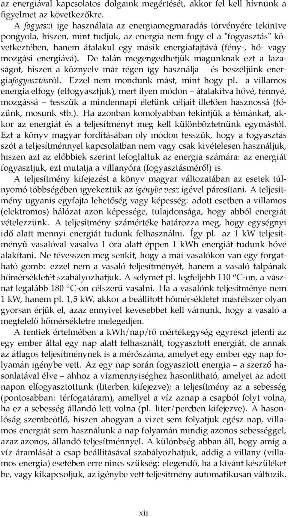 h - vagy mozgási energiává). De talán megengedhetjük magunknak ezt a lazaságot, hiszen a köznyelv már régen így használja és beszéljünk energiafogyasztásról. Ezzel nem mondunk mást, mint hogy pl.