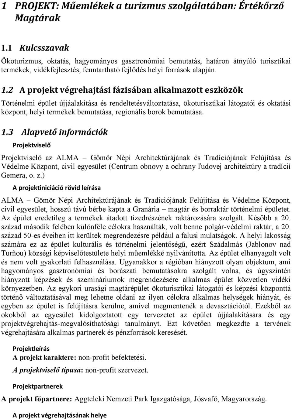 2 A projekt végrehajtási fázisában alkalmazott eszközök Történelmi épület újjáalakítása és rendeltetésváltoztatása, ökoturisztikai látogatói és oktatási központ, helyi termékek bemutatása, regionális