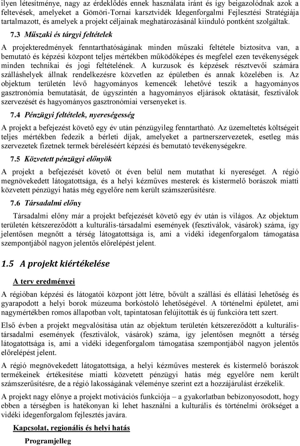 3 Műszaki és tárgyi feltételek A projekteredmények fenntarthatóságának minden műszaki feltétele biztosítva van, a bemutató és képzési központ teljes mértékben működőképes és megfelel ezen