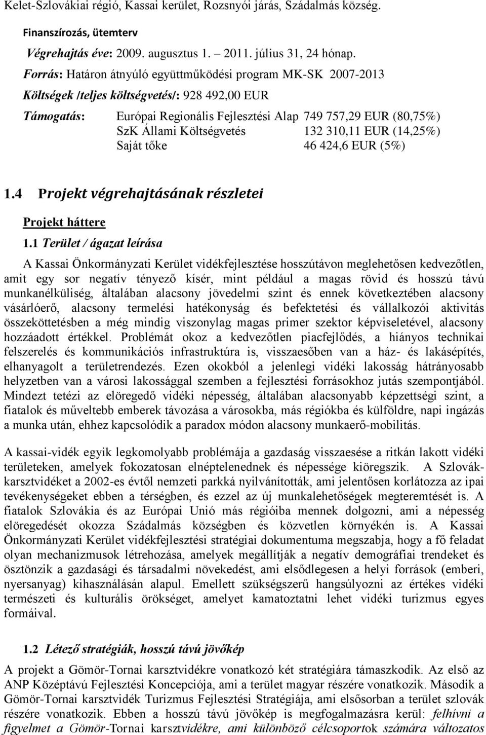 Költségvetés 132 310,11 EUR (14,25%) Saját tőke 46 424,6 EUR (5%) 1.4 Projekt végrehajtásának részletei Projekt háttere 1.