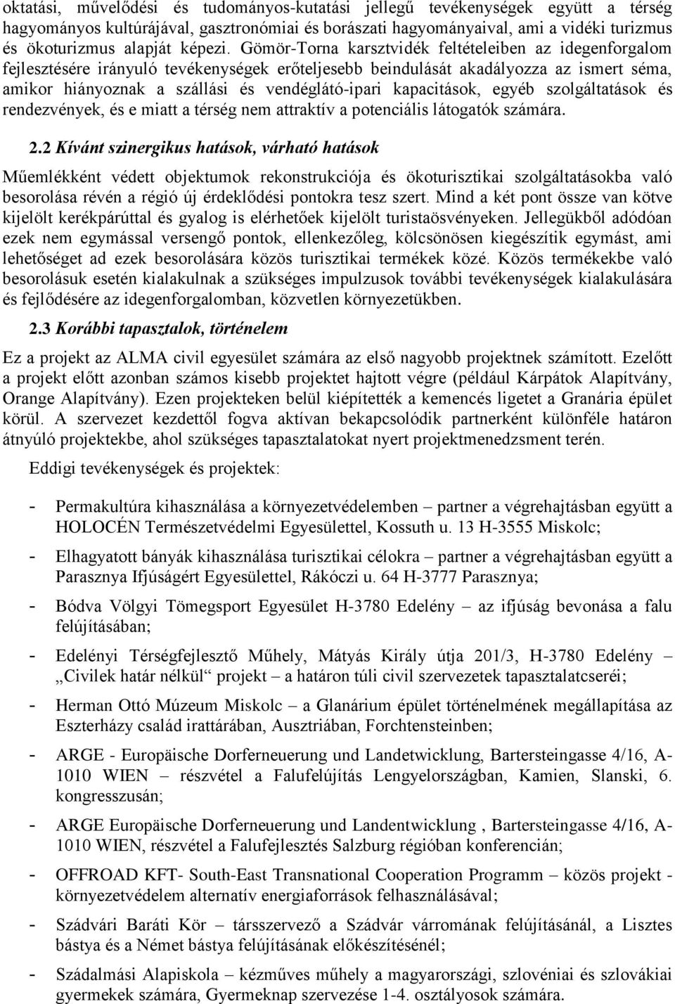 Gömör-Torna karsztvidék feltételeiben az idegenforgalom fejlesztésére irányuló tevékenységek erőteljesebb beindulását akadályozza az ismert séma, amikor hiányoznak a szállási és vendéglátó-ipari