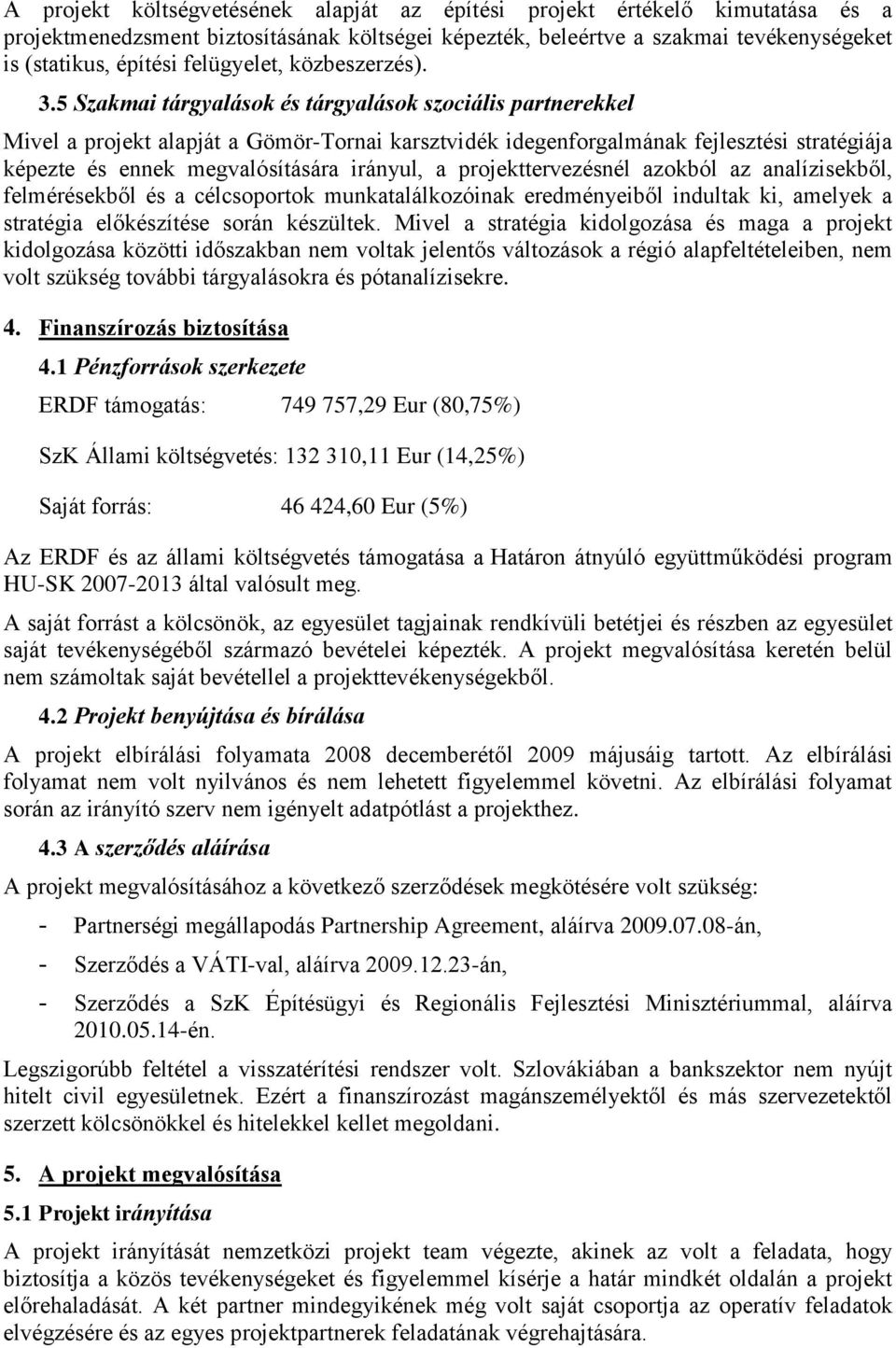 5 Szakmai tárgyalások és tárgyalások szociális partnerekkel Mivel a projekt alapját a Gömör-Tornai karsztvidék idegenforgalmának fejlesztési stratégiája képezte és ennek megvalósítására irányul, a