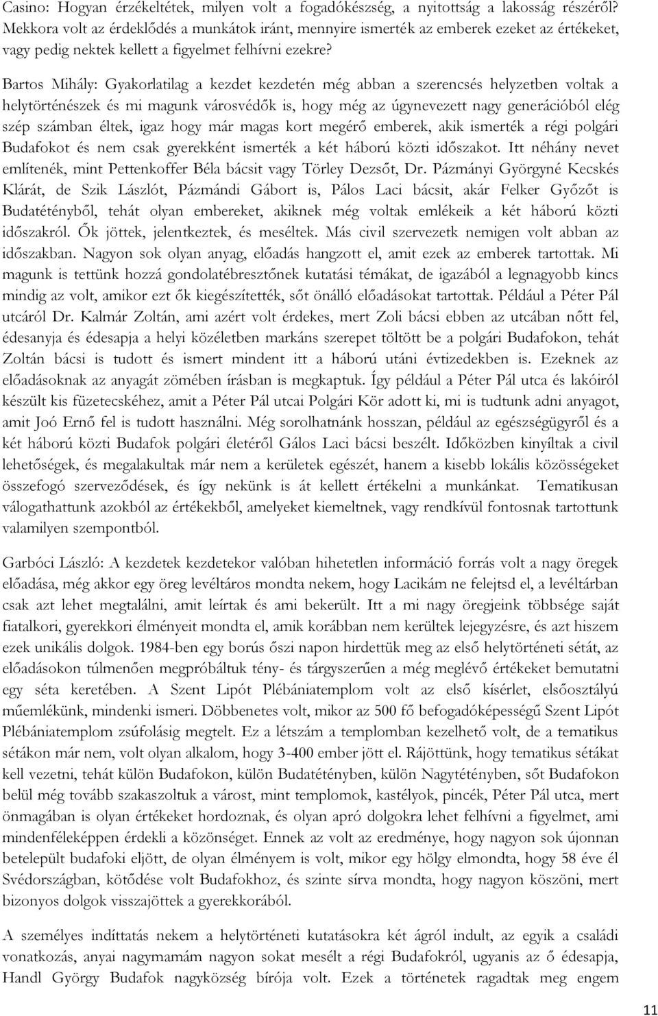 Bartos Mihály: Gyakorlatilag a kezdet kezdetén még abban a szerencsés helyzetben voltak a helytörténészek és mi magunk városvédők is, hogy még az úgynevezett nagy generációból elég szép számban