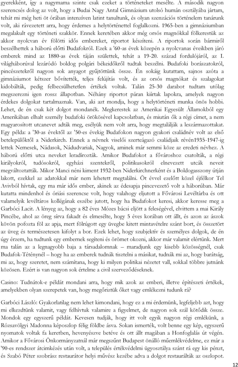 tanárunk volt, aki rávezetett arra, hogy érdemes a helytörténettel foglalkozni. 1965-ben a gimnáziumban megalakult egy történeti szakkör.